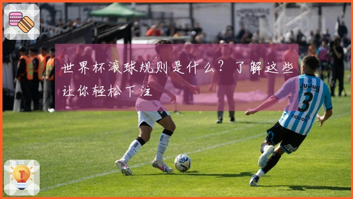 世界杯滚球规则是什么？了解这些让你轻松下注