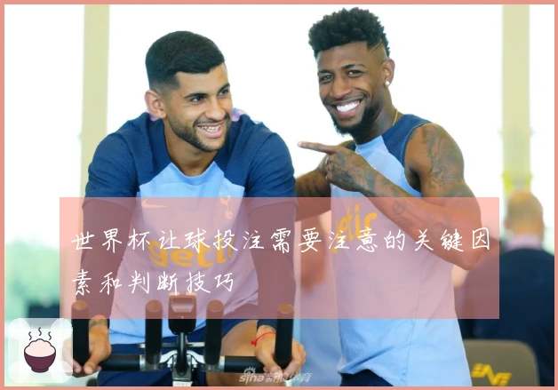世界杯让球投注需要注意的关键因素和判断技巧