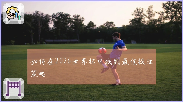 如何在2026世界杯中找到最佳投注策略