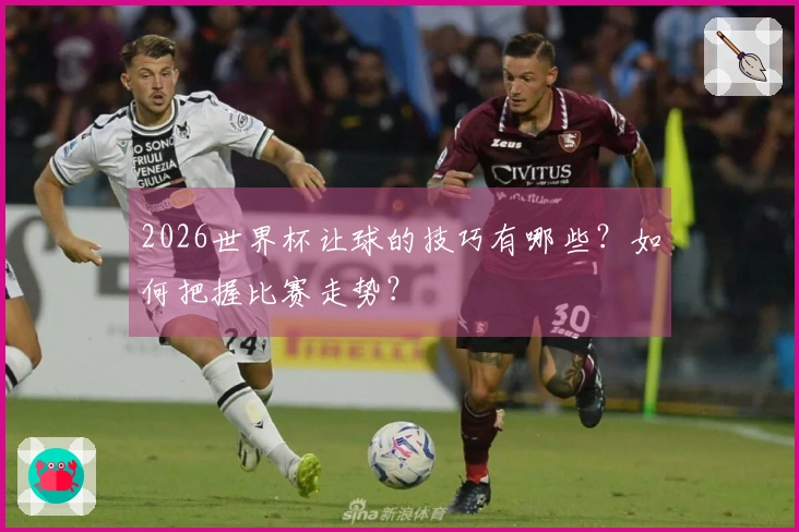 2026世界杯让球的技巧有哪些？如何把握比赛走势？